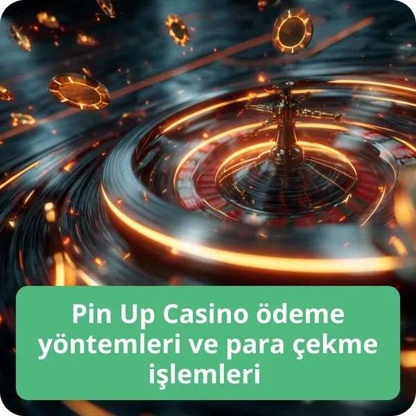 Pin Up Casino ödeme yöntemleri ve para çekme işlemleri