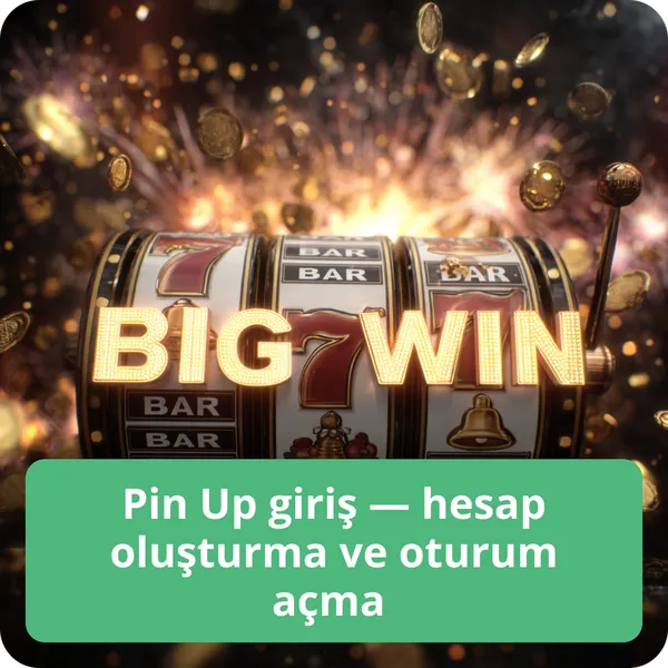 Pin Up giriş — hesap oluşturma ve oturum açma